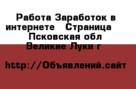 Работа Заработок в интернете - Страница 11 . Псковская обл.,Великие Луки г.